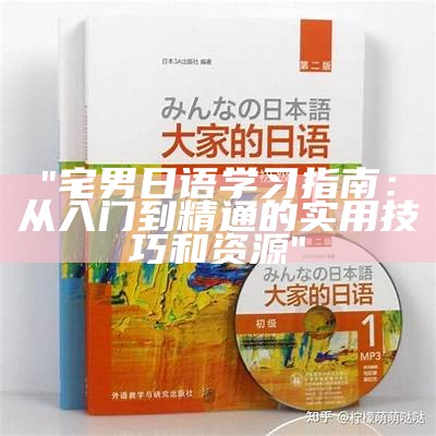 "宅男日语学习指南：从入门到精通的实用技巧和资源"